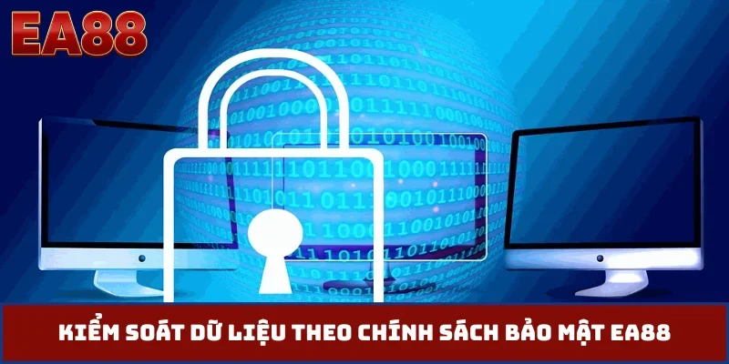 Kiểm soát dữ liệu theo chính sách bảo mật EA88